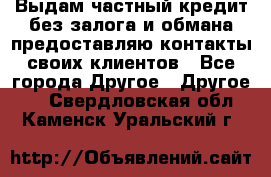 Выдам частный кредит без залога и обмана предоставляю контакты своих клиентов - Все города Другое » Другое   . Свердловская обл.,Каменск-Уральский г.